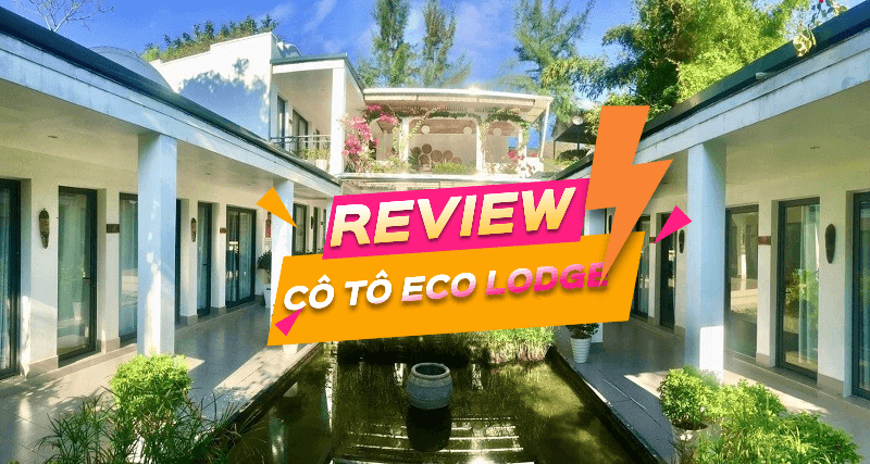 Reviews Cô Tô Eco Lodge chi tiết? Giá phòng bao nhiêu? Có nên ở không?