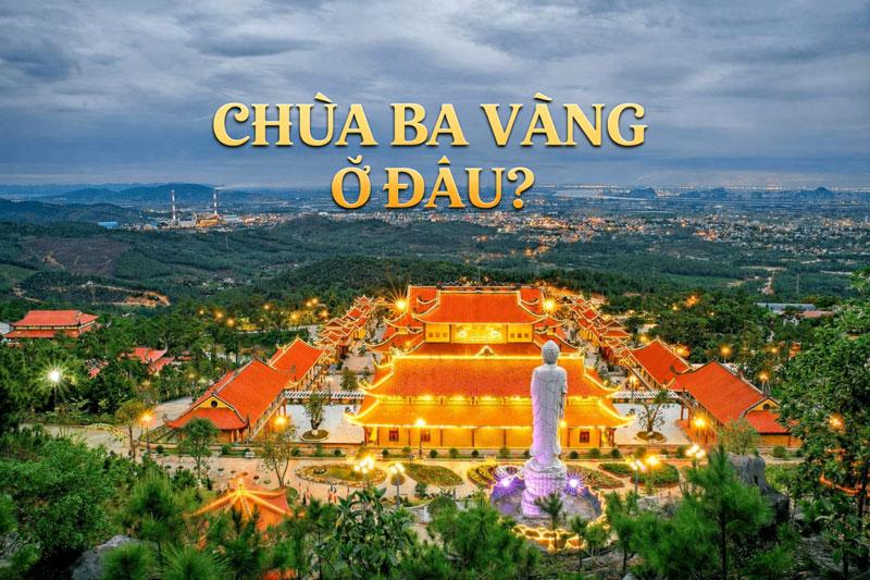 Chùa Ba Vàng ở đâu? Kinh nghiệm đi lễ chùa Ba Vàng dịp đầu năm